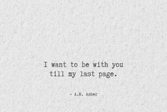 the quote i want to be with you till my last page