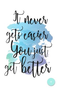 the words if never gets easier you just get better on a blue and green watercolor background