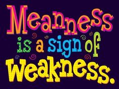 the words meanness is a sign of weakness on a black background with colorful swirls