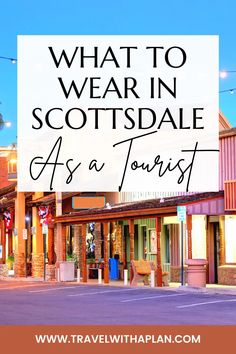 the words what to wear in scottsdale as a tourist over an image of shops