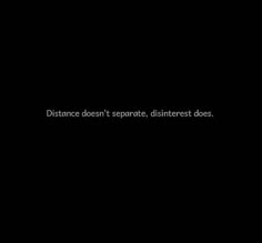 the words distance doesn't separate, disinterest does on a black background