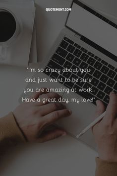 someone is writing on their laptop with the quote i'm so crazy about you and just want to be sure you are amazing at work have a great day, my love