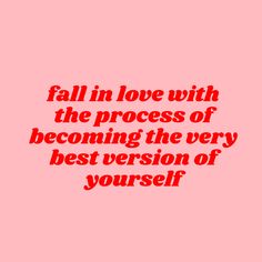 a quote that reads fall in love with the process of becoming the very best version of yourself