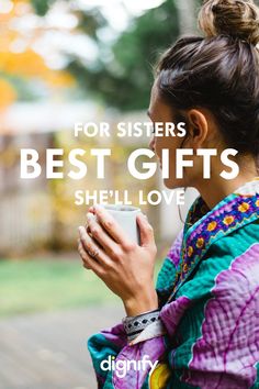 a woman holding a cup with the words for sisters best gifts she'll love