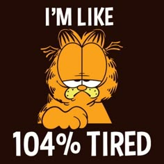 an image of garfield the cat saying i'm like 104 % tired