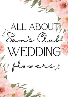 pink flowers with the words all about sam's club wedding flowers in black ink