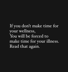 a black and white photo with the words if you don't make time for your wellness, you will be forced to make time for your lines read that again