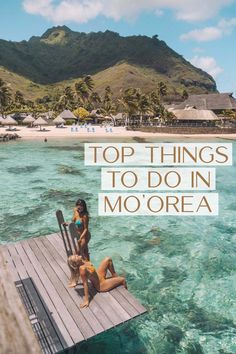 two women sitting on a dock in the ocean with text overlay that reads top things to do in moorea