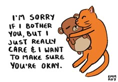 an orange cat hugging a teddy bear with the caption i'm sorry if brother you, but i just really care and want to make sure you're okay