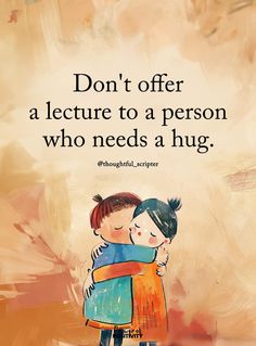 two children hugging each other with the caption don't offer a lecture to a person who needs a hug