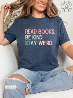 Read Books Be Kind Stay Weird Shirt, Book Lover Shirt, Literary Shirt, Bookish Shirt, Book Lover Gift, Book Reader Shirt, Gift for Librarian - Etsy Kindness Shirt Ideas, Friend Projects, Library Outfits, Girly Shirts, Gift For Librarian, Teacher Attire, School Shirt Designs, Cute Shirt Designs