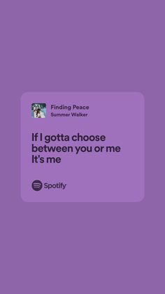 a purple background with the words if i gota choose between you or me it's me