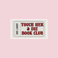 a pink and white ticket with the words touch her and die book club on it