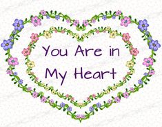 a heart shaped frame with flowers and the words you are in my heart on it