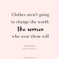 the quote clothes aren't going to change the world, the women who wear them will