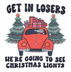 a red car with presents on the roof and trees behind it that says get in losers we're going to see christmas lights