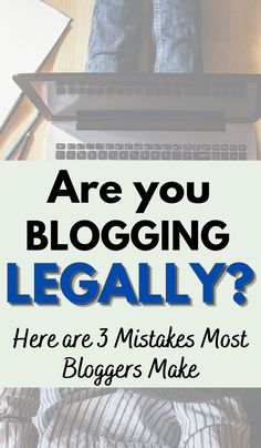 a person sitting in front of a laptop with the words are you blogging legally? here are 3 mistakes most bloggers make