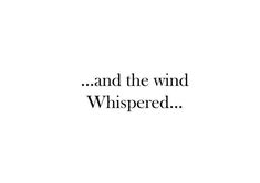 a black and white photo with the words, and the wind whispered on it