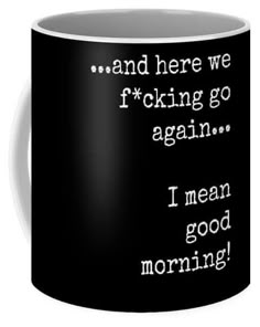 Here We Go Again Quotes, Kaffe Humor, I Mean Good Morning, Coffee Mug Quotes, Here We Go Again, Funny Coffee Cups, Sarcastic Quotes Funny, Black Coffee Mug, Funny Coffee Mugs