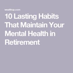 10 Lasting Habits That Maintain Your Mental Health in Retirement Retirement Fund, Improve Cognitive Function, Mayo Clinic, Mindfulness Practice, Health Check, Mental Wellness, Health Issues, Physical Activities, Health Problems