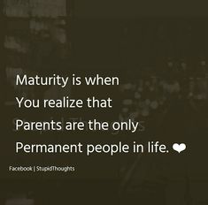 a black and white photo with the words, matruity is when you realize that parents are the only permanent people in life