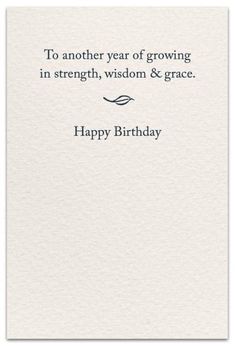 a card with the words happy birthday to another year of growing in strength, wisdom and grace