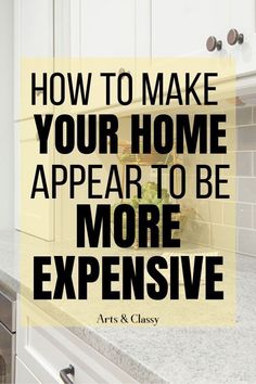 a kitchen counter with the words how to make your home appear to be more expensive