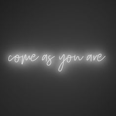 a neon sign that says, come as you are