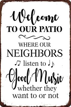 a sign that says welcome to our patio where our neighbors listen to good music when they want