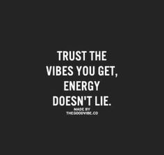 a quote that says trust the vibes you get, energy doesn't lie