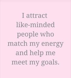 the words i attract like - minded people who match my energy and help me meet my goals