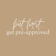 the words, but first, get pre - approved are in white on a brown background