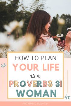 a woman holding a flower in her hand with the words how to plan your life as a provers 31 woman