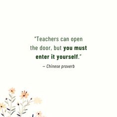 a quote from chinese prove that says teachers can open the door, but you must enter it yourself