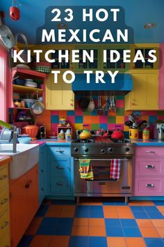 colorful kitchen with the words 23 hot mexican kitchen ideas to try