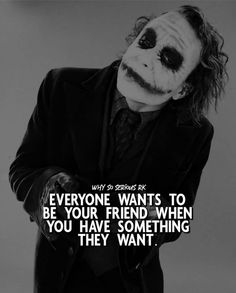 a joker with his face painted white and the words everyone wants to be your friend when you have something they want