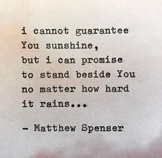 a piece of paper with a poem written on it that says i cannot't guarantee you sunshine, but i can pronoise to stand beside you no matter how hard it rains