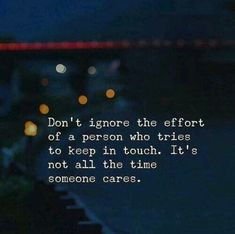 the words don't ignore the effort of a person who tries to keep in touch it's not all the time someone cares