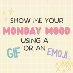 the words show me your monday mood using a gif or an emoj