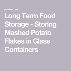 the words long term food storage - storing mashed potato flakes in glass containers