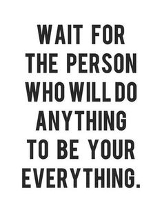 a black and white poster with the words wait for the person who will do anything to be