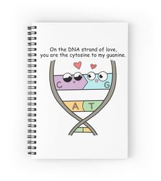 a spiral notebook with the words on the front and bottom that says,'on the dna strand of love, you are the cylosine to my