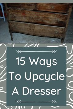 an old dresser with the words 15 ways to upcycle a dresser