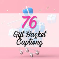 a shopping cart with presents on it and the words, 76 gift basket captions