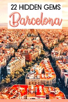 barcelona, spain with the words 22 hidden gems in front of it and an aerial view of