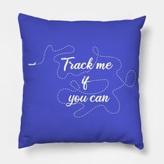 a blue pillow that says, track me if you can