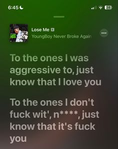 the text on the phone says, to the ones i was aggressive to just know that i love you