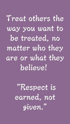 a quote that reads treat others the way you want to be treated, no matter who they