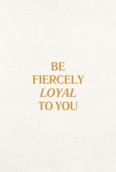 the words be fiercely loyal to you are written in gold on white paper