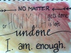 a note with writing on it that says, no matter how much gets done or undone i am enough